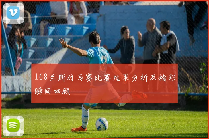 168兰斯对马赛比赛结果分析及精彩瞬间回顾