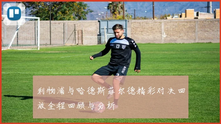 利物浦与哈德斯菲尔德精彩对决回放全程回顾与分析